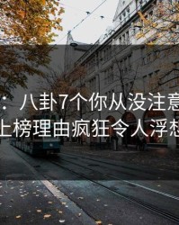 17c盘点：八卦7个你从没注意的细节，明星上榜理由疯狂令人浮想联翩