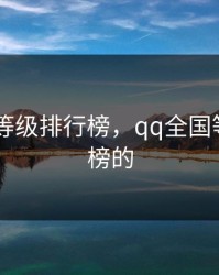 全国qq等级排行榜，qq全国等级排行榜的