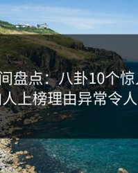 秘语空间盘点：八卦10个惊人真相，圈内人上榜理由异常令人曝光